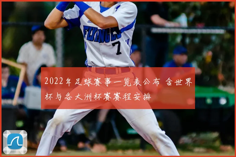 2022年足球赛事一览表公布 含世界杯与各大洲杯赛赛程安排